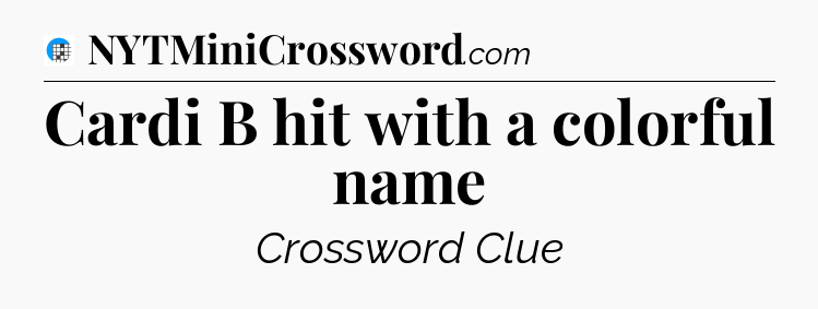 Cardi B hit with a colorful name Crossword Clue