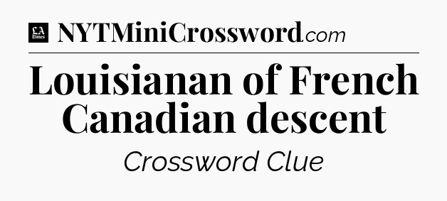 Louisianan of French Canadian descent - LA Times Crossword