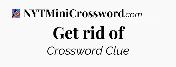 Get rid of Crossword Clue