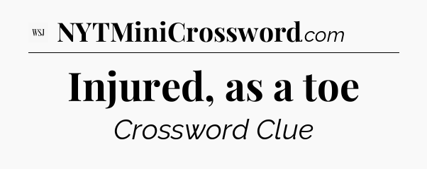Injured, as a toe - WSJ Crossword