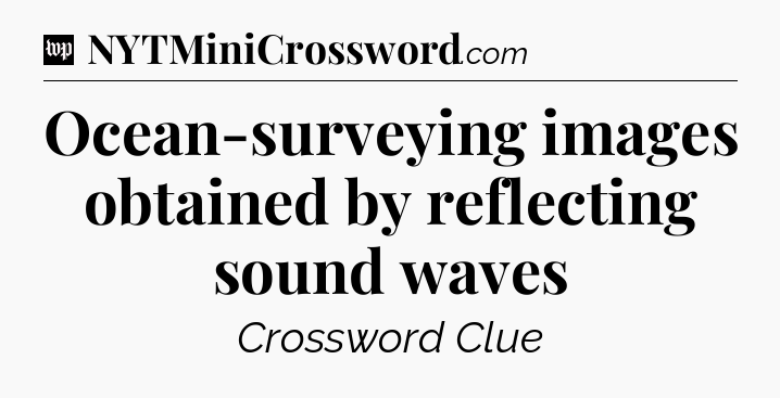 Ocean-surveying images obtained by reflecting sound waves Crossword Clue