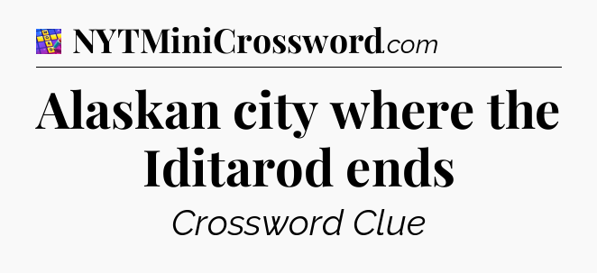 Alaskan city where the Iditarod ends Codycross