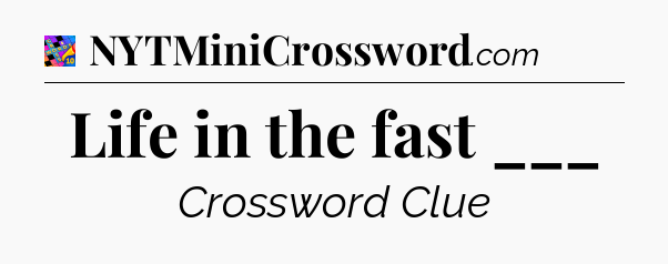Life in the fast ___ Crossword Clue