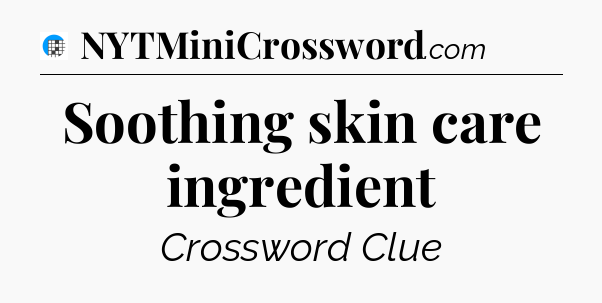 Soothing skin care ingredient Crossword Clue