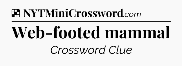 Solution: Web-footed mammal - NYT Crossword