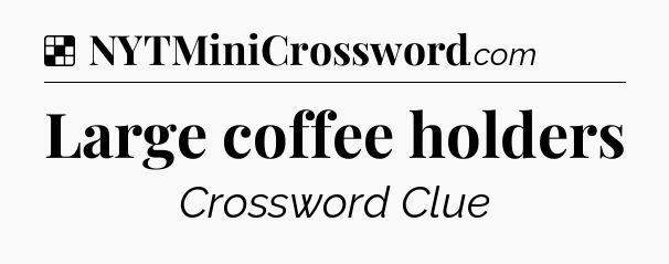 Solution: Large coffee holders - NYT Crossword