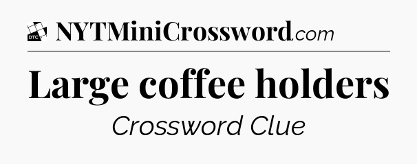 Large coffee holders - Daily Themed Mini Crossword