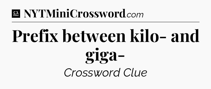 Prefix between kilo- and giga- - LA Times Crossword