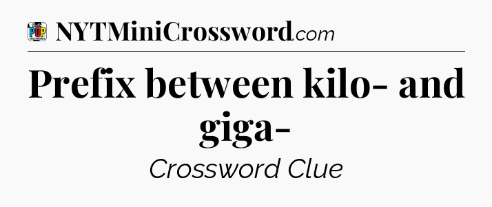 Prefix between kilo- and giga- Crossword Clue