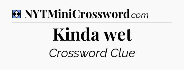 Solution: Kinda wet - NYT Mini Crossword