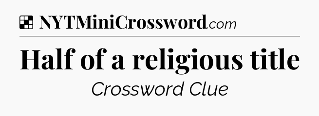 Solution: Half of a religious title - NYT Crossword