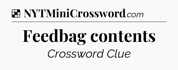 Solution: Feedbag contents - NYT Crossword