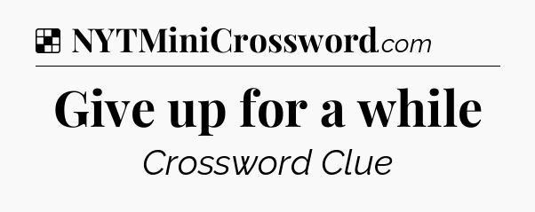 Solution: Give up for a while - NYT Crossword