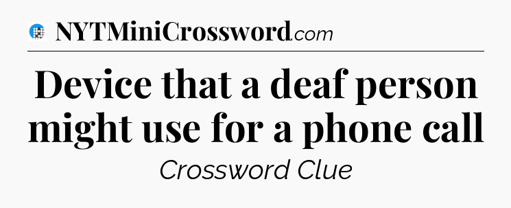 Device that a deaf person might use for a phone call Crossword Clue