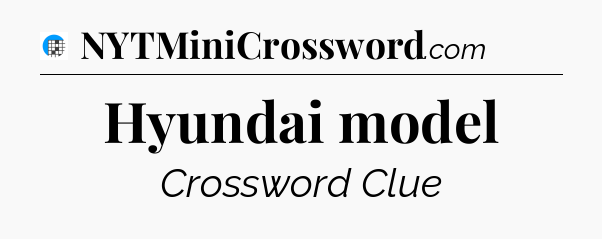Hyundai model Crossword Clue