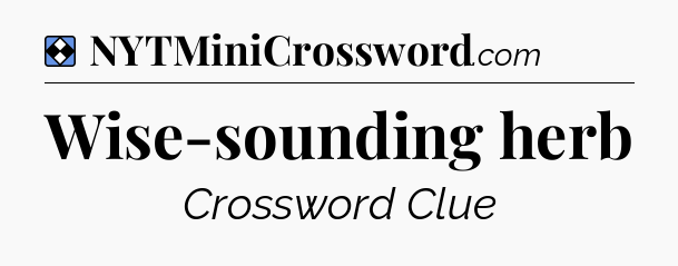 Solution: Wise-sounding herb - NYT Mini Crossword