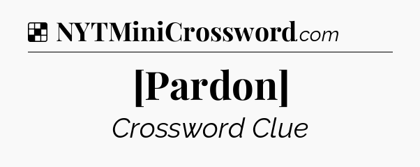 Solution: [Pardon] - NYT Crossword