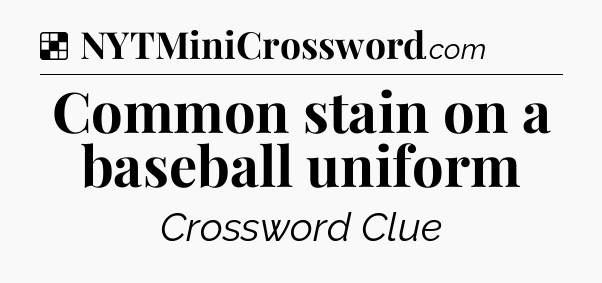 Solution: Common stain on a baseball uniform - NYT Crossword
