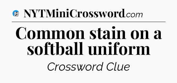 Common stain on a softball uniform Crossword Clue