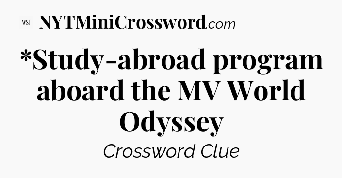 *Study-abroad program aboard the MV World Odyssey - WSJ Crossword