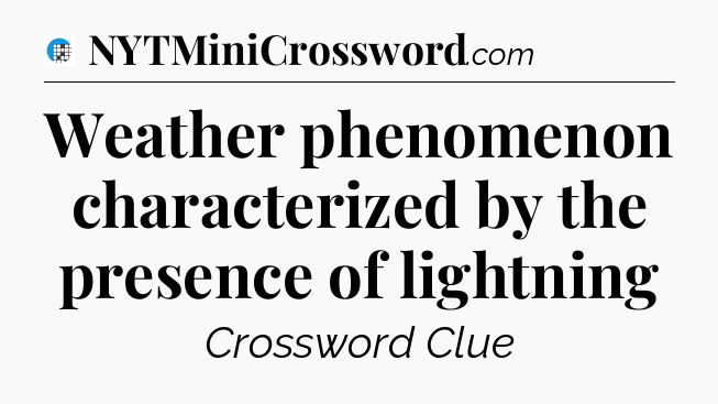 Weather phenomenon characterized by the presence of lightning Crossword Clue