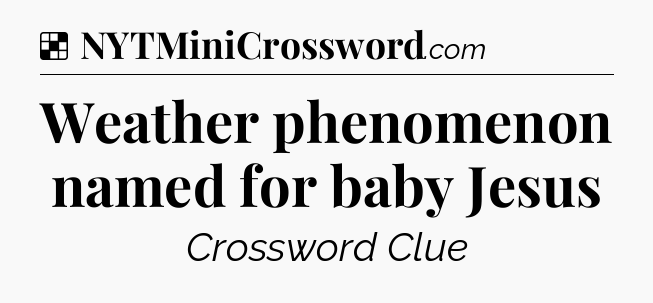 Solution: Weather phenomenon named for baby Jesus - NYT Crossword