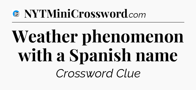 Weather phenomenon with a Spanish name Crossword Clue