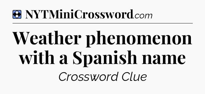 Solution: Weather phenomenon with a Spanish name - NYT Mini Crossword