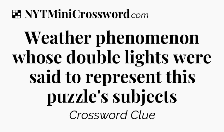 Solution: Weather phenomenon whose double lights were said to represent this puzzle's subjects - NYT Crossword