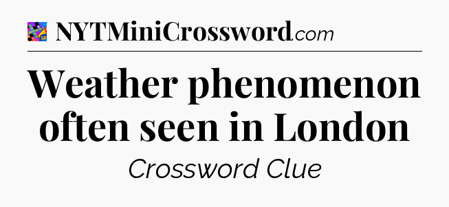 Weather phenomenon often seen in London Crossword Clue