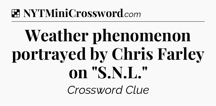 Solution: Weather phenomenon portrayed by Chris Farley on 