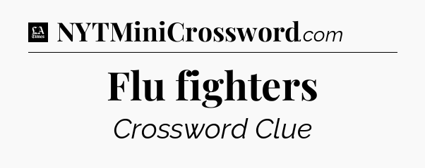 Flu fighters - LA Times Crossword
