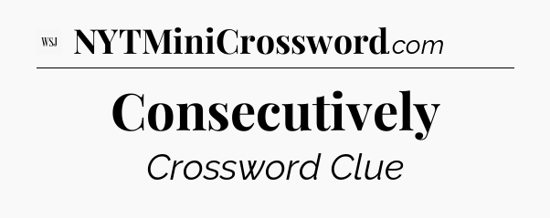 Consecutively - WSJ Crossword