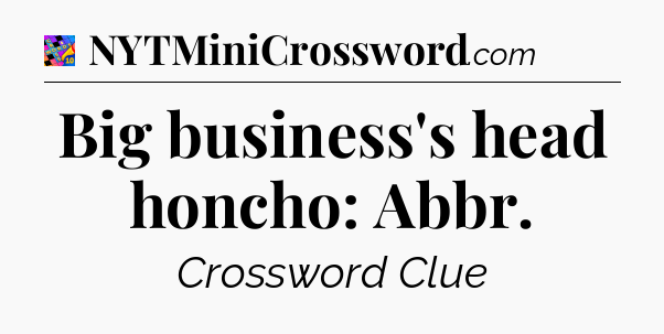 Big business's head honcho: Abbr Crossword Clue