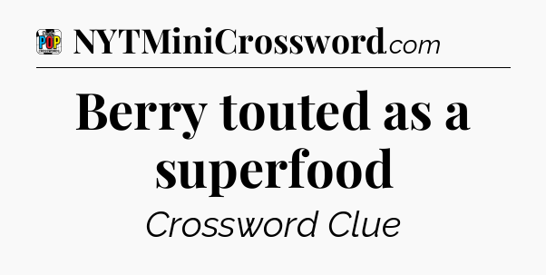 Berry touted as a superfood Crossword Clue