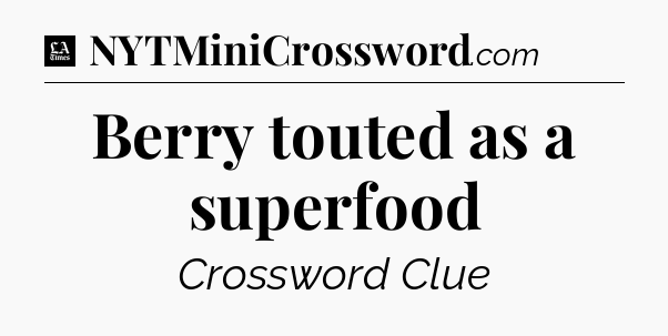 Berry touted as a superfood - LA Times Crossword
