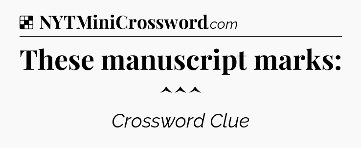 Solution: These manuscript marks: ^^^ - NYT Crossword