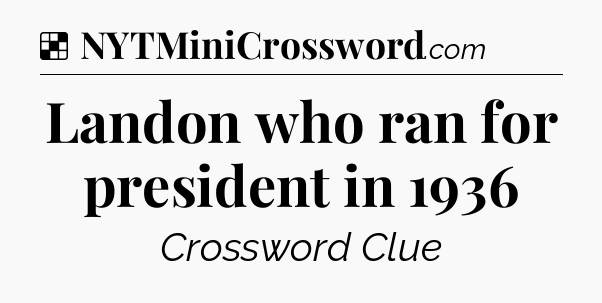 Solution: Landon who ran for president in 1936 - NYT Crossword