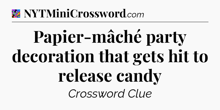 Papier-mâché party decoration that gets hit to release candy Crossword Clue