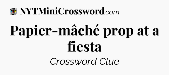 Papier-mâché prop at a fiesta Crossword Clue
