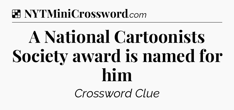 Solution: A National Cartoonists Society award is named for him - NYT Crossword