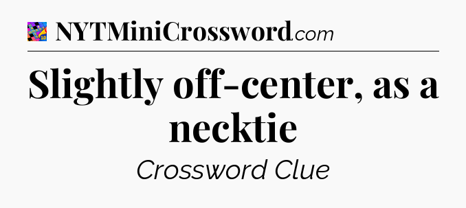 Slightly off-center, as a necktie Crossword Clue