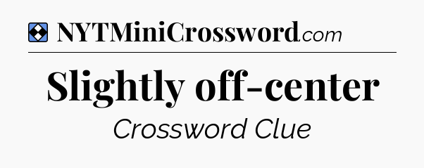 Solution: Slightly off-center - NYT Mini Crossword