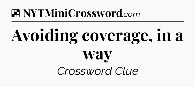 Solution: Avoiding coverage, in a way - NYT Crossword