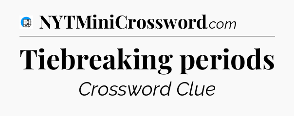 Tiebreaking periods Crossword Clue