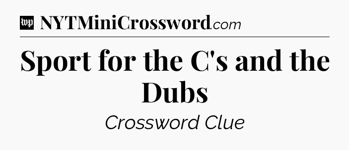 Sport for the C's and the Dubs Crossword Clue