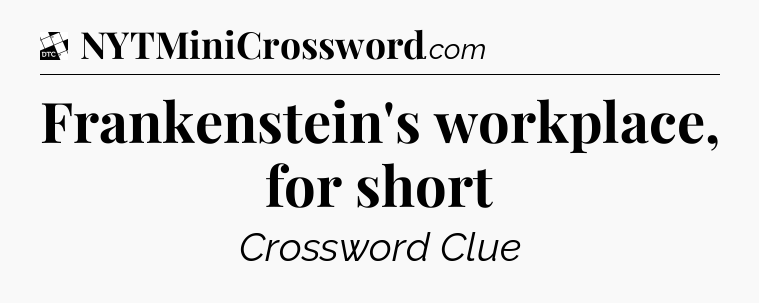 Frankenstein's workplace, for short - Daily Themed Classic Crossword