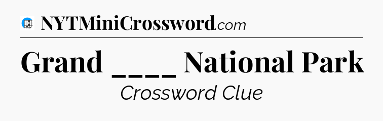 Grand ____ National Park Crossword Clue