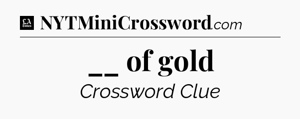 __ of gold - LA Times Crossword