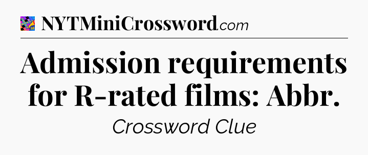Admission requirements for R-rated films: Abbr Crossword Clue
